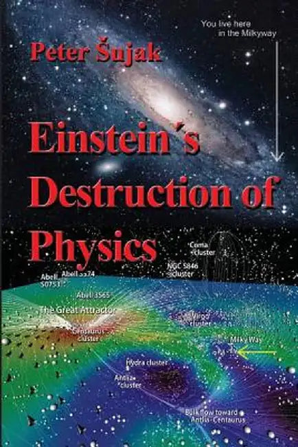 Einstein's Destruction of Physics by Peter Sujak