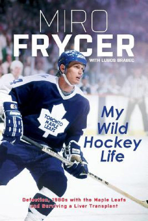 My Wild Hockey Life: Defection, 1980s with the Maple Leafs and Surviving a Liver Transplant by Miro Frycer, Lubos Brabec, Andrew Oakland