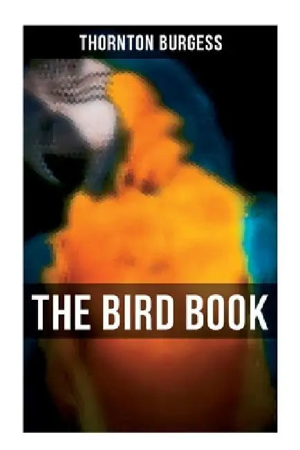 The Bird Book: Educational & Warmhearted Nature Stories for the Youngest by Thornton Burgess