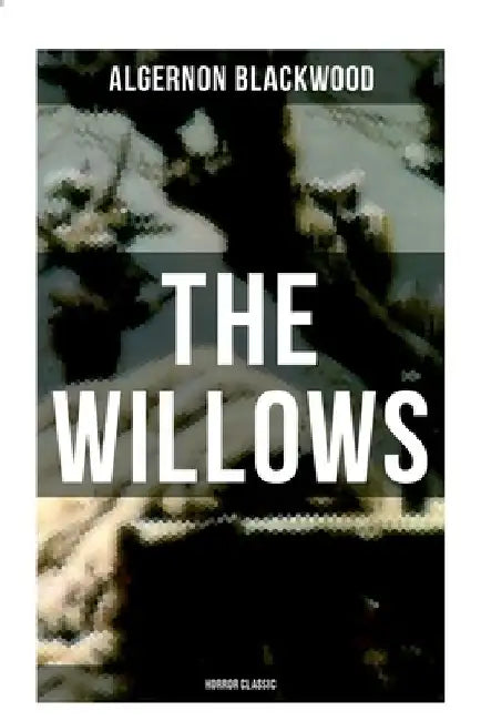 The Willows (Horror Classic) by Algernon Blackwood