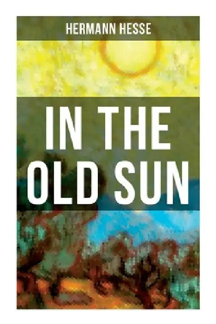 In the Old Sun: A Rediscovered Tale by Hermann Hesse
