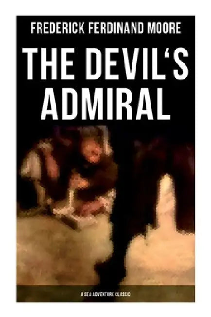 The Devil's Admiral (A Sea Adventure Classic): A Pirate Adventure Tale by Frederick Ferdinand Moore