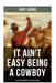 It Ain't Easy Being A Cowboy - 5 Western Ranchmen Classics in One Volume: The Outlet, Reed Anthony Cowman, The Wells Brothers... by Andy Adams