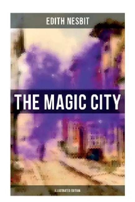 THE MAGIC CITY (Illustrated Edition): Children's Fantasy Classic by Edith Nesbit
