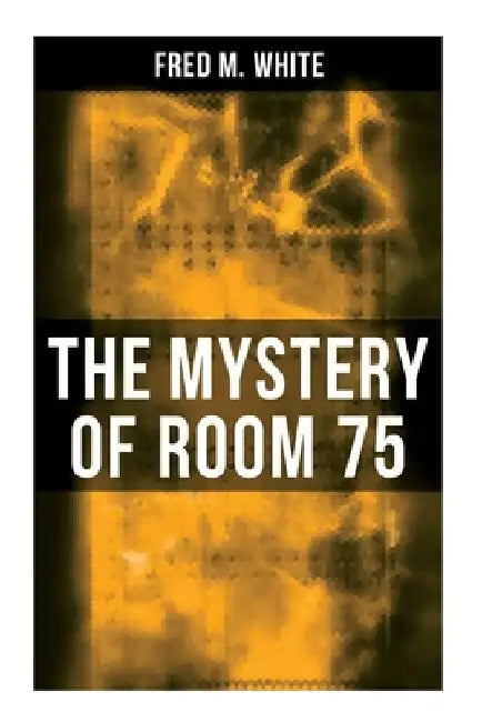 The Mystery of Room 75: Crime Thriller by Fred M. White
