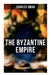 The Byzantine Empire (Vol.1&2): A Historical Account by Charles Oman