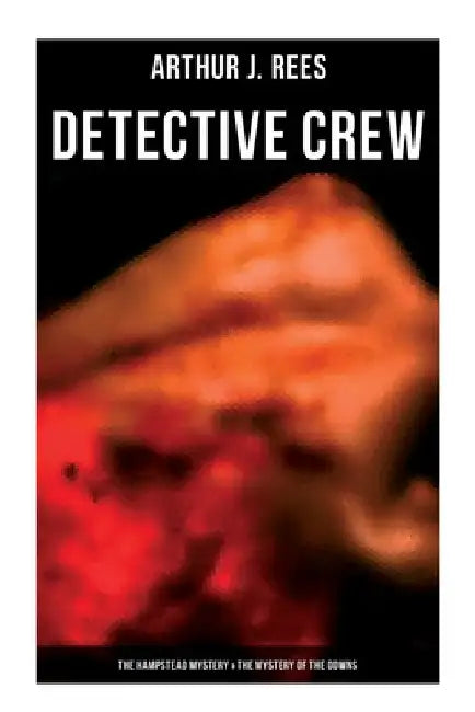 Detective Crew: The Hampstead Mystery & The Mystery of the Downs by Arthur J. Rees