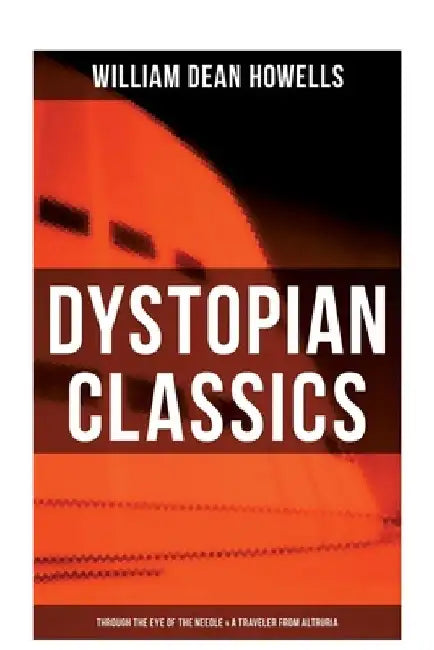 Dystopian Classics: Through the Eye of the Needle & A Traveler from Altruria by William Dean Howells