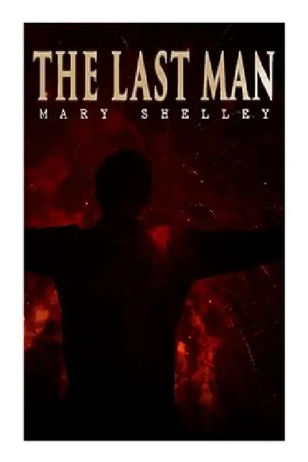 The Last Man: Dystopian Classic by Mary Shelley