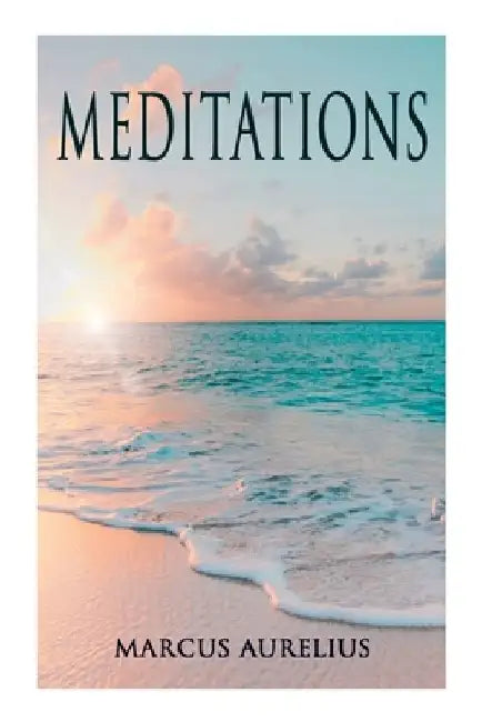 Meditations: Philosophical Contemplations of a Roman Emperor by Marcus Aurelius