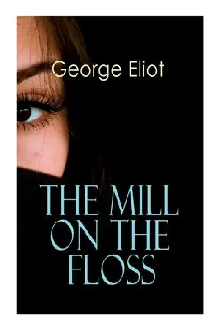 The Mill on the Floss: Victorian Romance Novel by George Eliot