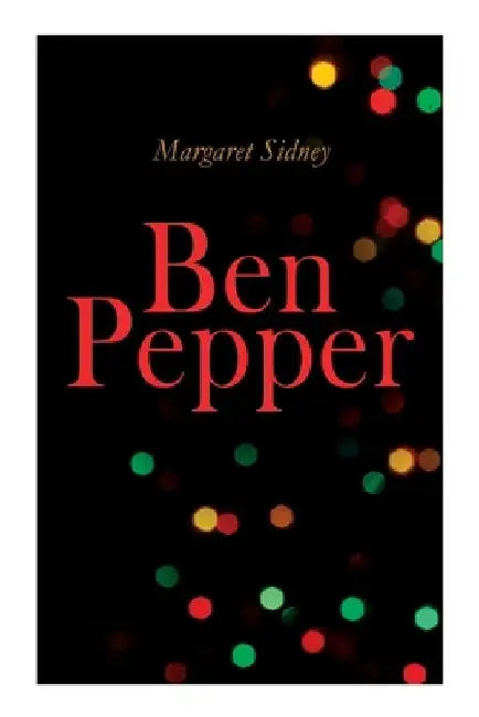 Ben Pepper: Children's Christmas Novel by Margaret Sidney