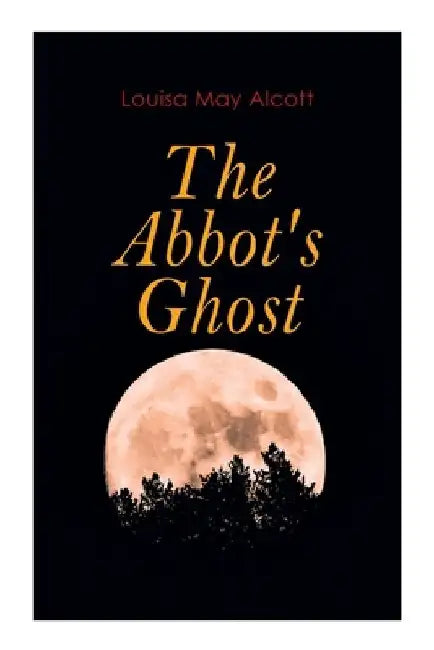 The Abbot's Ghost: Gothic Christmas Tale by Louisa May Alcott