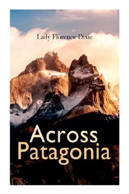 Across Patagonia by Lady Florence Dixie