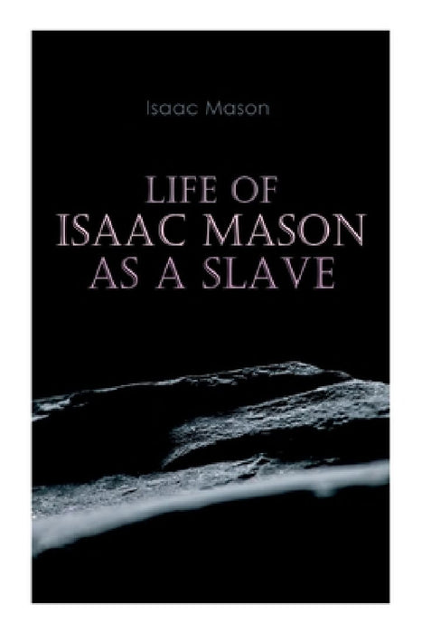 Life of Isaac Mason as a Slave: Autobiography of a Fugitive Slave by Isaac Mason