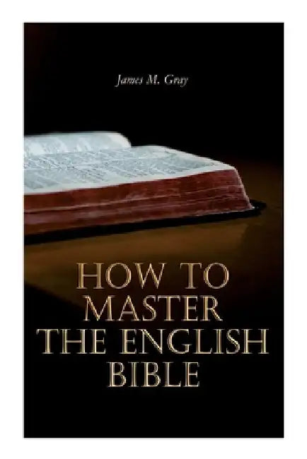 How to Master the English Bible by James M. Gray