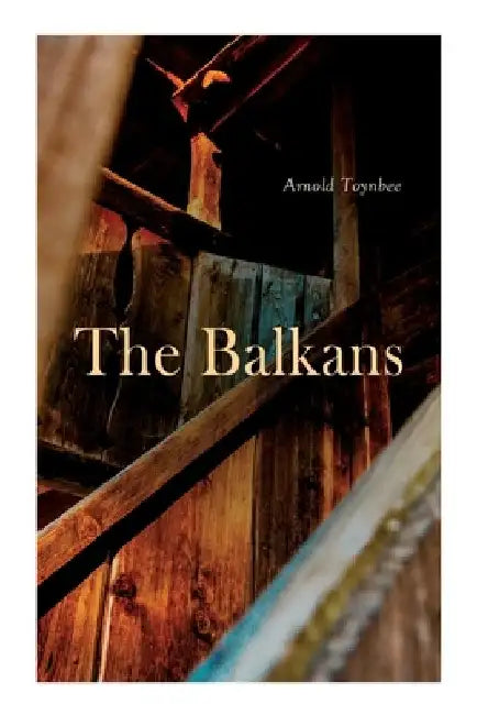 The Balkans by Arnold Toynbee