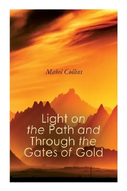 Light on the Path and Through the Gates of Gold: The Study of the Spiritual & Occult by Mabel Collins