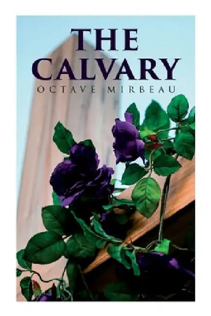 The Calvary: Passion of a Lover by Octave Mirbeau