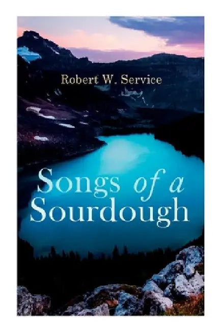 Songs of a Sourdough by Robert W. Service