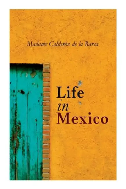 Life in Mexico by Madame Calderón de la Barca