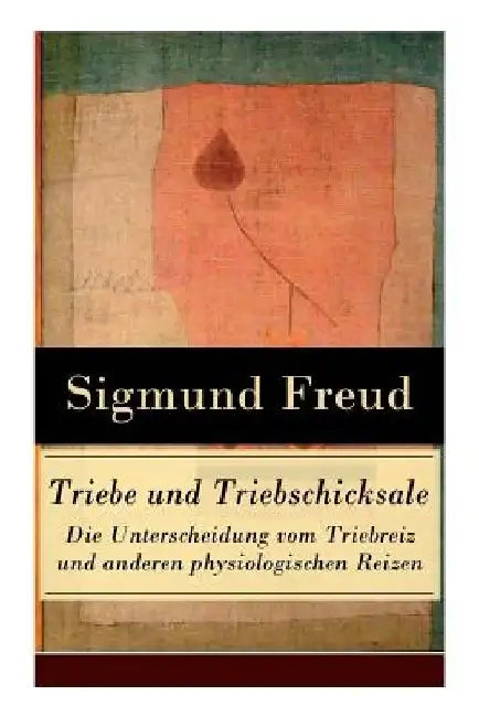 Triebe und Triebschicksale - Die Unterscheidung vom Triebreiz und anderen physiologischen Reizen: Die Selbsterhaltungstriebe und die Sexualtriebe by Sigmund Freud