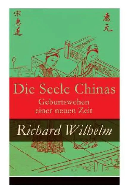 Die Seele Chinas - Geburtswehen einer neuen Zeit by Richard Wilhelm