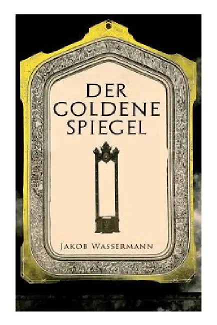 Der goldene Spiegel by Jakob Wassermann