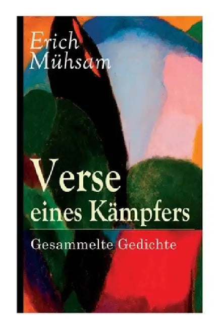 Verse eines Kämpfers: Gesammelte Gedichte: 151 Titel by Erich Mühsam
