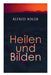 Alfred Adler: Heilen und Bilden: Der Aggressionstrieb im Leben und in der Neurose, Das Zärtlichkeitsbedürfnis des Kindes, Über neuro by Alfred Adler