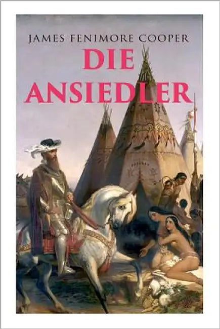 Die Ansiedler: Quellen des Susquehanna by Cooper, James Fenimore