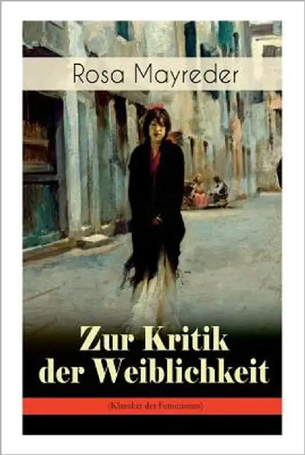 Zur Kritik der Weiblichkeit (Klassiker des Feminismus): Frauenbewegung by Mayreder, Rosa