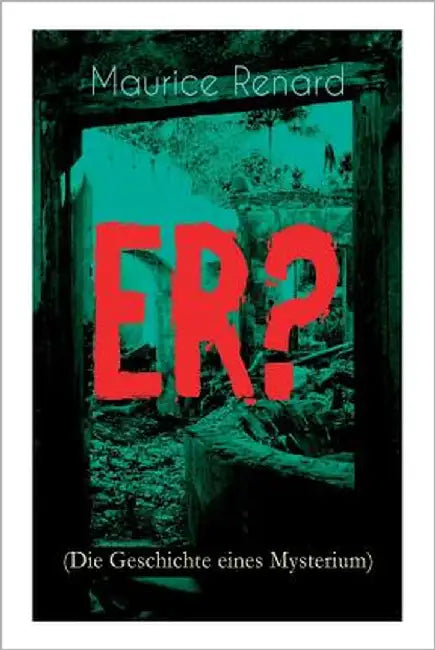 ER? (Die Geschichte eines Mysterium): The Ultimate Gothic Romance Mystery and One of the First Locked-Room Crime Mysteries by Renard, Maurice