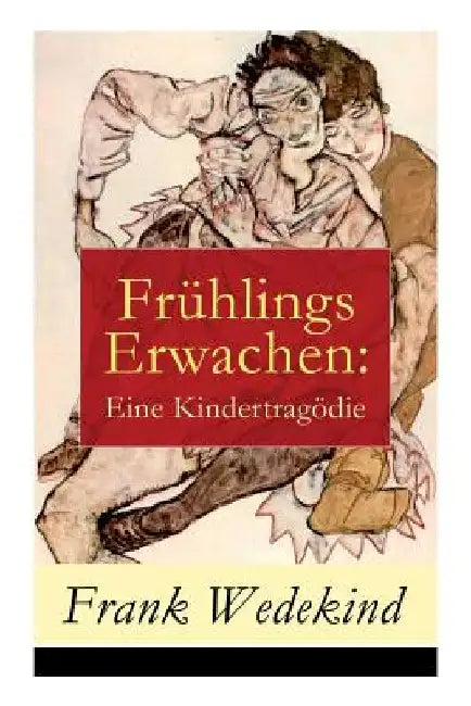 Frühlings Erwachen: Eine Kindertragödie by Frank Wedekind