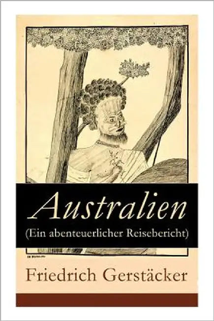 Australien (Ein abenteuerlicher Reisebericht) by Gerstacker, Friedrich