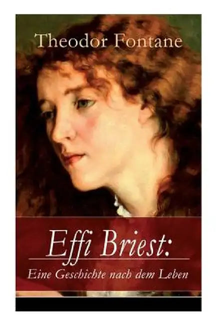 Effi Briest: Eine Geschichte Nach Dem Leben (Vollständige Ausgabe) by Fontane, Theodor