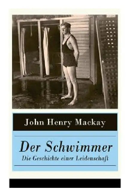 Der Schwimmer - Die Geschichte einer Leidenschaft: Einer der ersten literarischen Sport Romane by John Henry MacKay