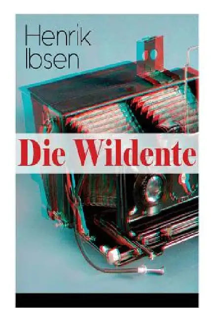 Die Wildente: Eines der bekanntesten Stücke der skandinavischen Dramatik (Mit Biografie des Autors) by Henrik Ibsen