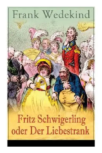 Fritz Schwigerling oder Der Liebestrank: Schwank in drei Aufzügen by Frank Wedekind