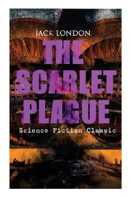 THE SCARLET PLAGUE (Science Fiction Classic): Post-Apocalyptic Adventure Novel by Jack London