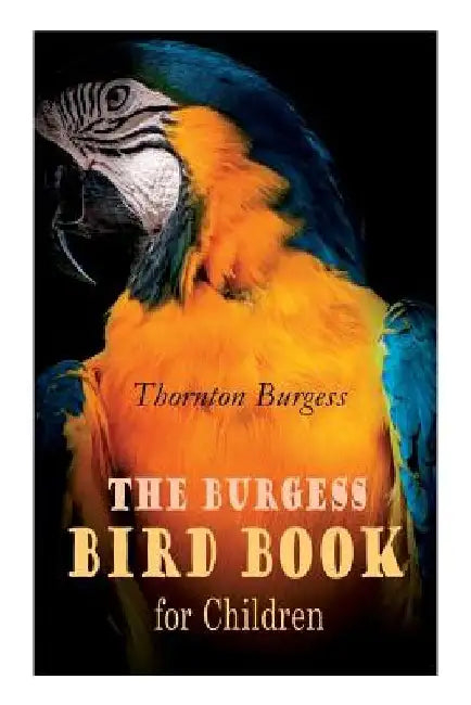 The Burgess Bird Book for Children (Illustrated): Educational & Warmhearted Nature Stories for the Youngest by Thornton Burgess