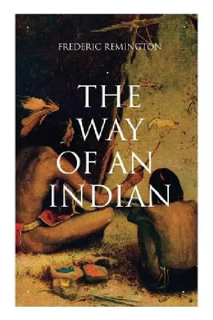 The Way of an Indian: Western Classic by Frederic Remington