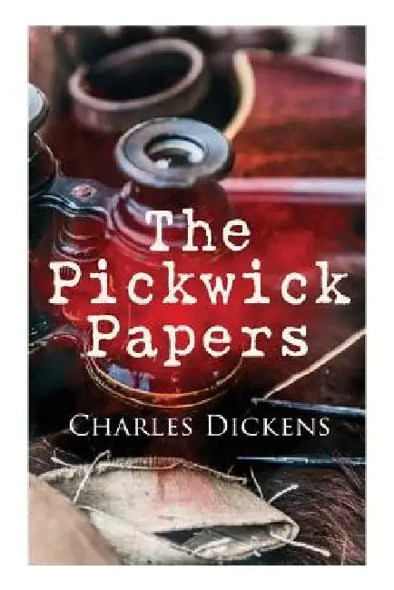 The Pickwick Papers: Illustrated Edition by Charles Dickens
