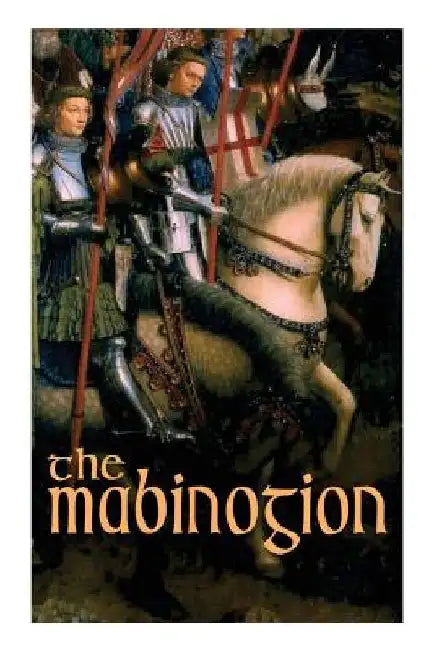 The Mabinogion: Welsh Arthurian Legends by Lady Charlotte Guest