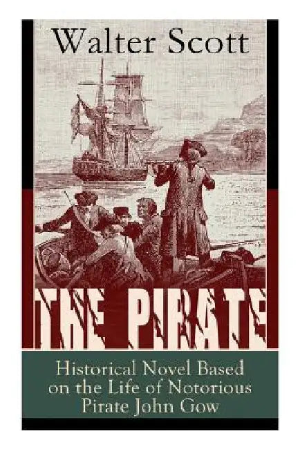The Pirate: Historical Novel Based on the Life of Notorious Pirate John Gow: Adventure Novel Based on a True Story by Walter Scott