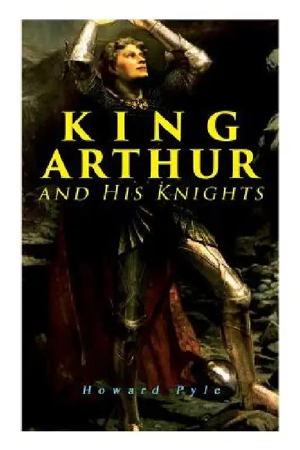King Arthur and His Knights by Howard Pyle