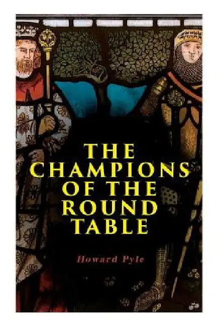 The Champions of the Round Table: Arthurian Legends & Myths of Sir Lancelot, Sir Tristan & Sir Percival by Howard Pyle