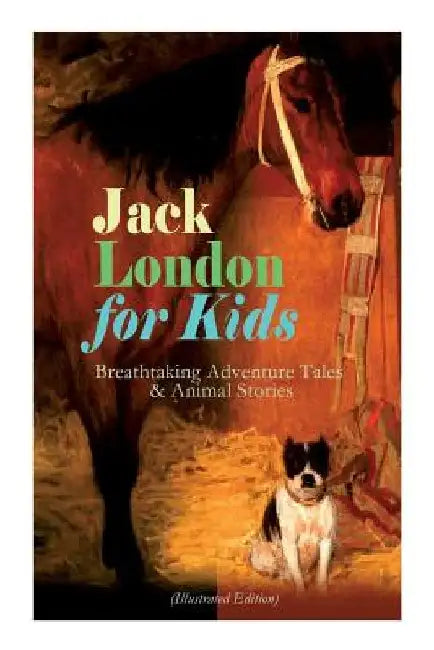 Jack London for Kids - Breathtaking Adventure Tales & Animal Stories (Illustrated Edition): The Call of the Wild, White Fang, Jerry of the Islands, Th by Jack London