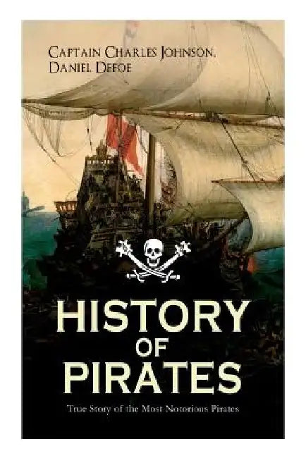 HISTORY OF PIRATES - True Story of the Most Notorious Pirates: Charles Vane, Mary Read, Captain Avery, Captain Blackbeard, Captain Phillips, John Rack by Daniel Defoe