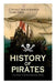 HISTORY OF PIRATES - True Story of the Most Notorious Pirates: Charles Vane, Mary Read, Captain Avery, Captain Blackbeard, Captain Phillips, John Rack by Daniel Defoe